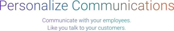 Personalize Communication: Communicate with your employees like you talk to your customers