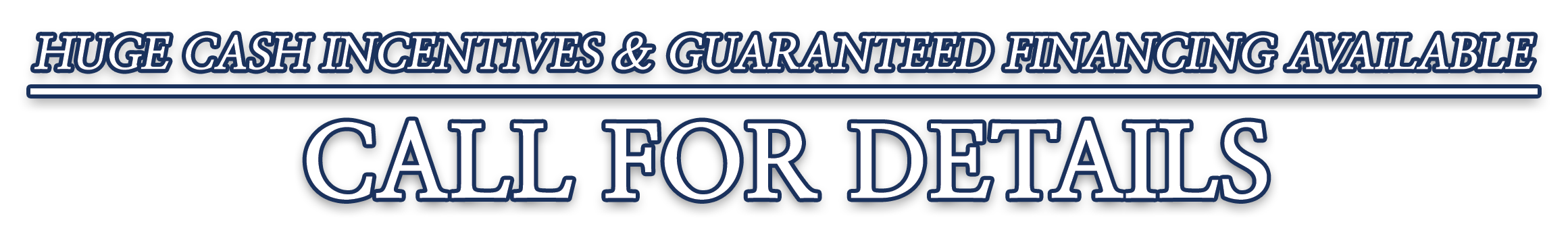 Huge cash incentives and guaranteed financing available. Call for details