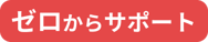 ゼロからサポート