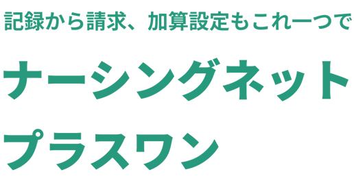 記録から請求、加算設定もこれ一つでナーシングネット プラスワン