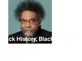 Black History, Black Freedom,  and Black Love with Dr. Cornel West and Special Guests