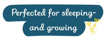 Perfected for sleeping- and growing