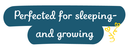 Perfected for sleeping- and growing