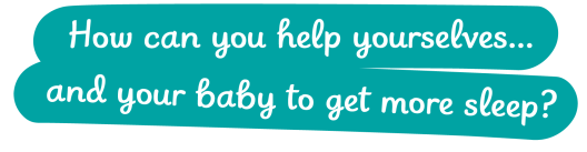 How can you help yourselves... and your baby to get more sleep?
