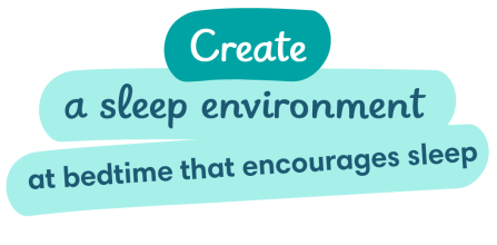 Create sleep environment at bedtime that encourages sleep