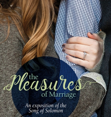 The Pleasures of Marriage: An exposition of the Song of Solomon