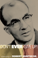 Don't Ever Give Up! Autobiography of Robert Hunter Sr.