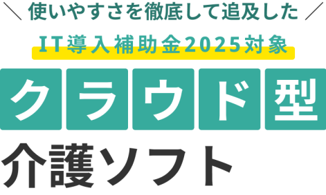 使いやすさを徹底して追及した  IT導入補助金2025対象ソフト クラウド型 介護ソフト