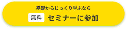 基礎からじっくり学ぶなら「無料」セミナーに参加