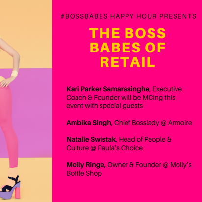 #BossBabes Happy Hour Presents: the Boss Babes of Retail. Kari Parker Samarasinghe, executive coach and founder, will emcee this event with guests: Ambika Singh, chief bosslady at Armoire, Natalie Swistak, head of people and culture at Paulas choice, and Molly Ringe, owner and founder of Mollys bottle shop.