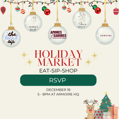 Holiday Market: eat, sip, shop. December 18 from 5 to 8 p.m. at Armoire HQ. Click to RSVP.