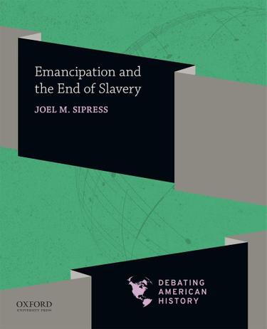 Emancipation and the End of Slavery by Joel Sipress
