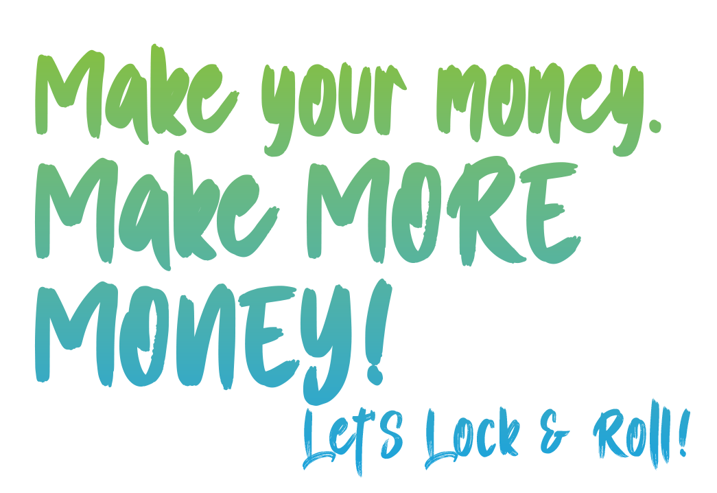 Make your money. Make more Money! Lets lock and roll!