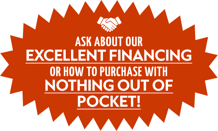 Ask about our excellent financing or how to purchase with nothing out of pocket