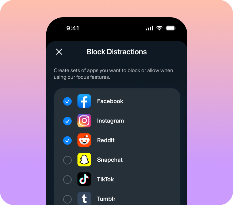 Block Distractions. Create sets of apps you want to block or allow when using our focus features. Facebook, Instagram, and Reddit are toggled on. Snapchat, TikTok, and Tumblr are toggled off.