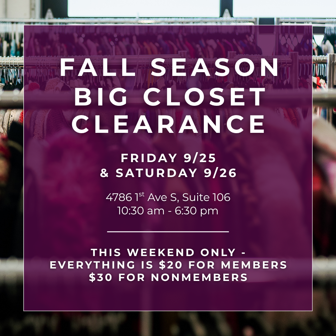 Fall season big closet clearance. Friday 9/25 and Saturday 9/26. 10:30 a.m. to 6:30 p.m. at Armoire. 4786 1st Ave S, Suite #106. This weekend only: everything is $20 for members and $30 for non-members!