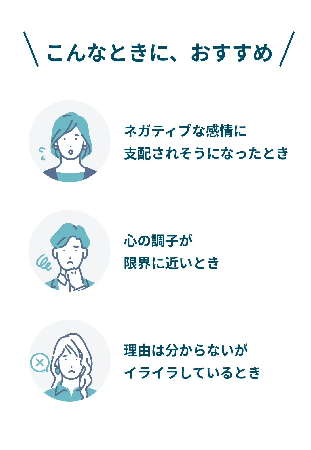 こんなときに、おすすめ。ネガティブな感情に支配されそうになったとき、心の調子が限界に近いとき、理由はわからないがイライラしているとき