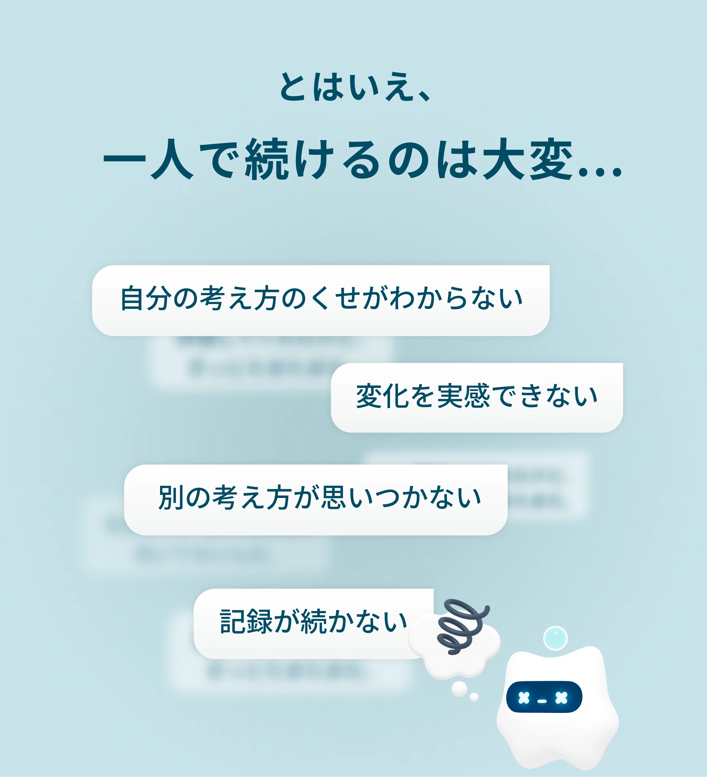 とはいえ、一人で続けるのは大変...。自分の考え方のくせがわからない、変化を実感できない、別の考え方が思いつかない、記録が続かないなどのお悩みを抱えているのではないでしょうか。