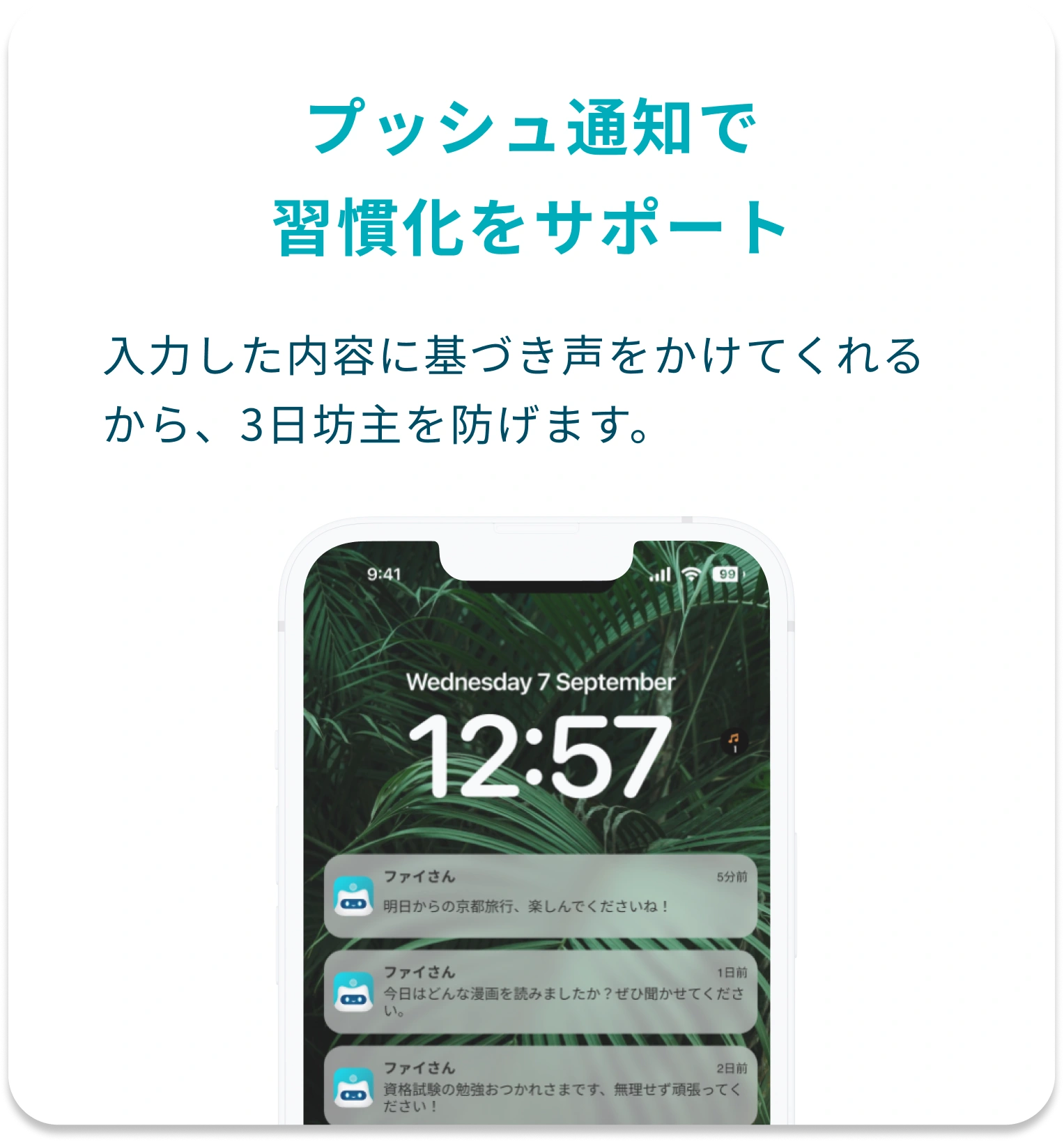プッシュ通知で習慣化をサポート。入力した内容に基づき声をかけてくれるから、3日坊主を防げます。