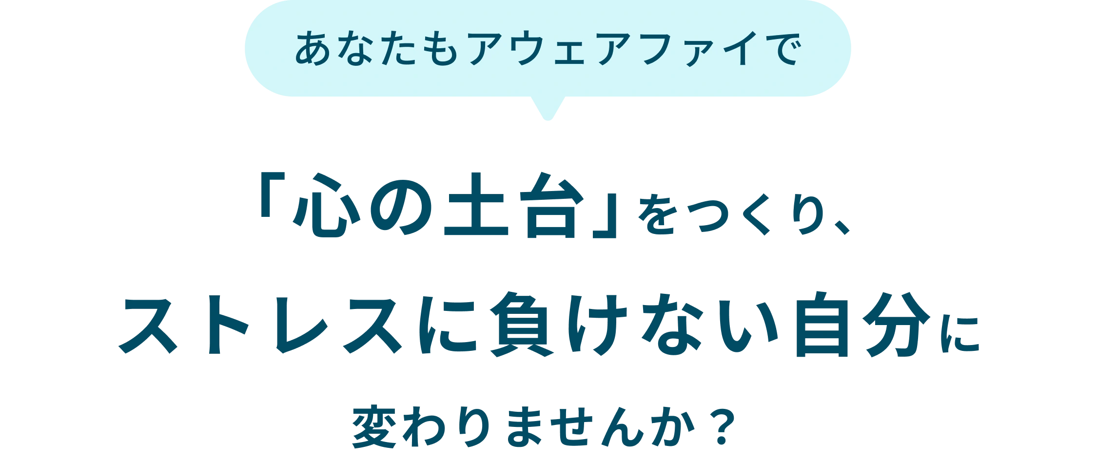 あなたもアウェアファイで、「心の土台」をつくり、ストレスに負けない自分をつくりませんか？